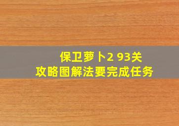 保卫萝卜2 93关攻略图解法要完成任务